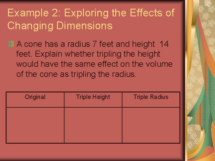 Example 2: Exploring the Effects of Changing Dimensions A cone has a radius 7