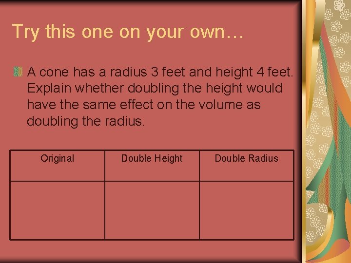 Try this one on your own… A cone has a radius 3 feet and