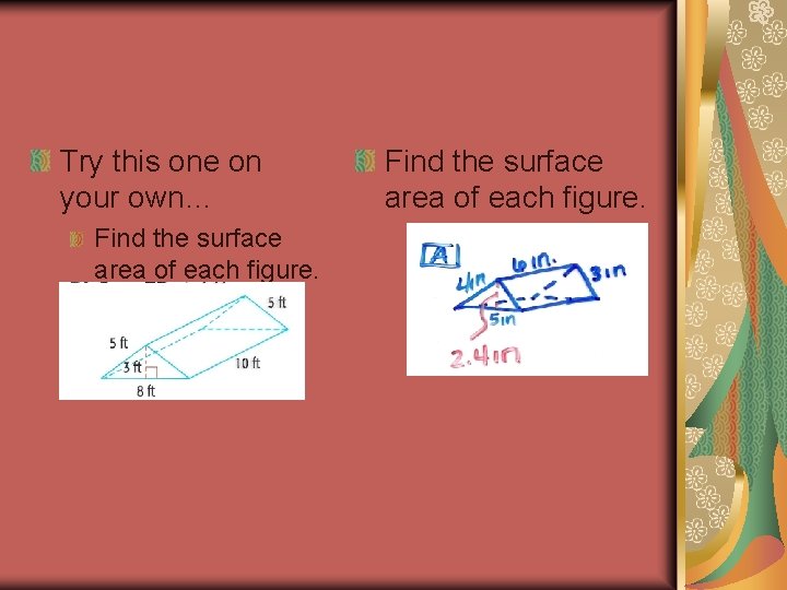 Try this one on your own… Find the surface area of each figure. 