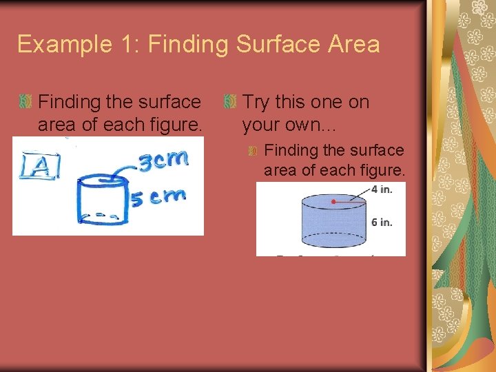 Example 1: Finding Surface Area Finding the surface area of each figure. Try this