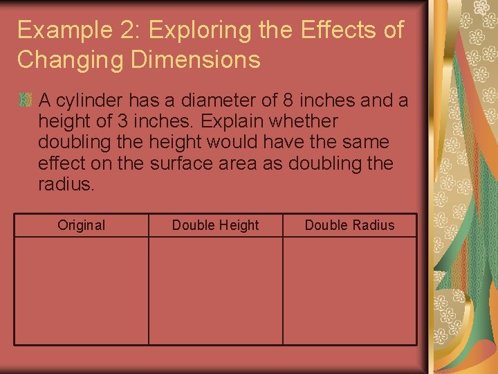 Example 2: Exploring the Effects of Changing Dimensions A cylinder has a diameter of