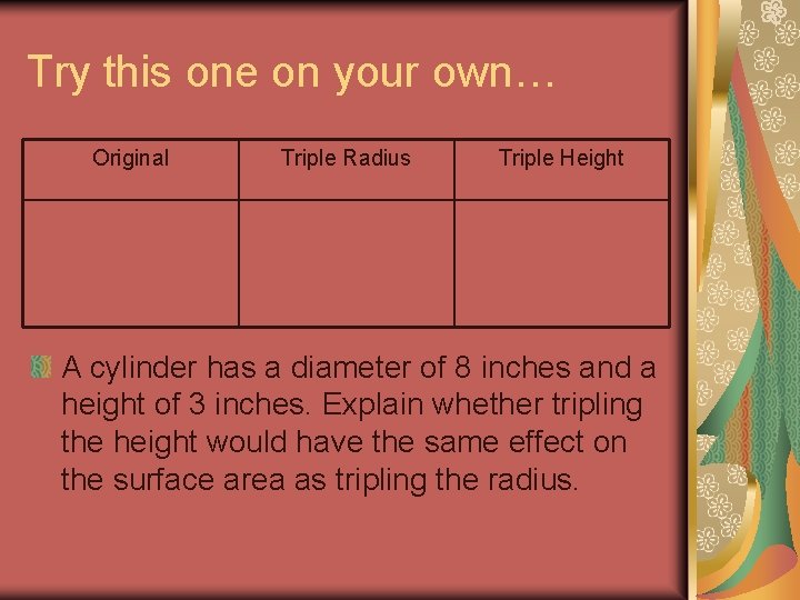 Try this one on your own… Original Triple Radius Triple Height A cylinder has