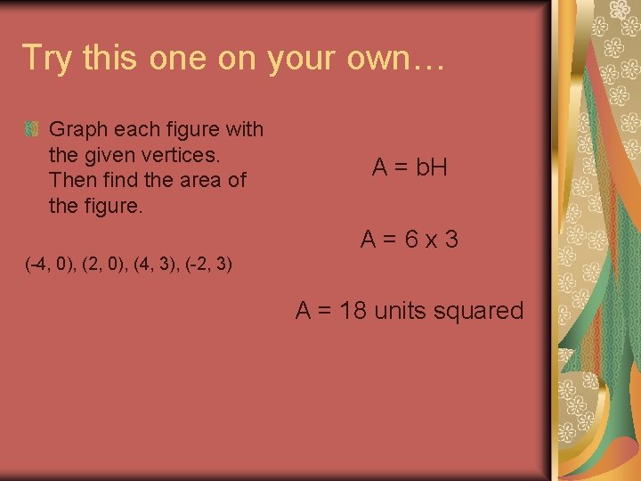 Try this one on your own… Graph each figure with the given vertices. Then