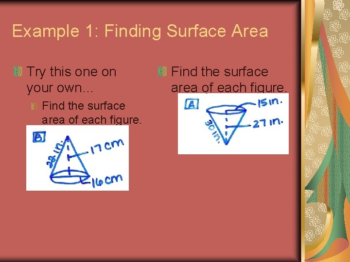 Example 1: Finding Surface Area Try this one on your own… Find the surface