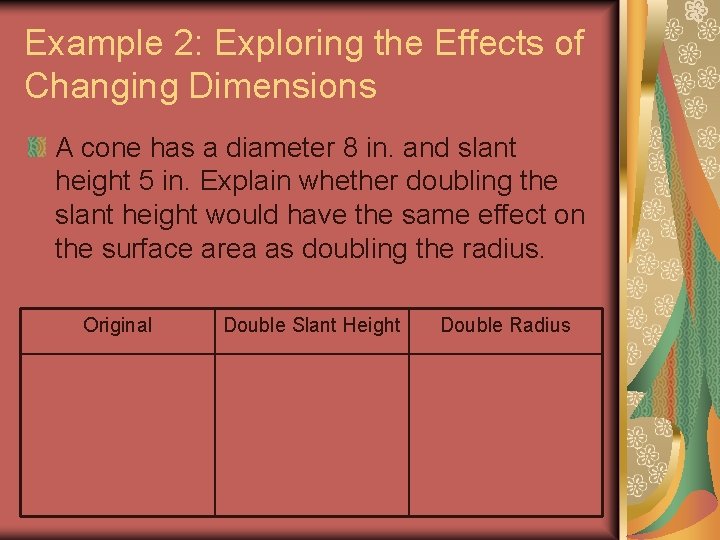 Example 2: Exploring the Effects of Changing Dimensions A cone has a diameter 8