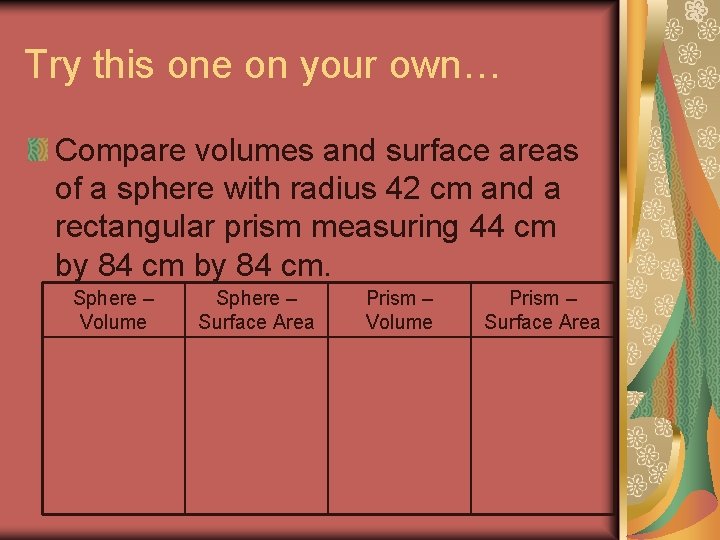 Try this one on your own… Compare volumes and surface areas of a sphere