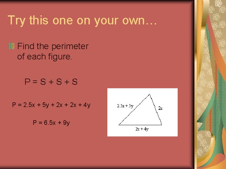 Try this one on your own… Find the perimeter of each figure. P=S+S+S P