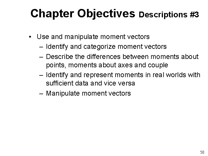 Chapter Objectives Descriptions #3 • Use and manipulate moment vectors – Identify and categorize