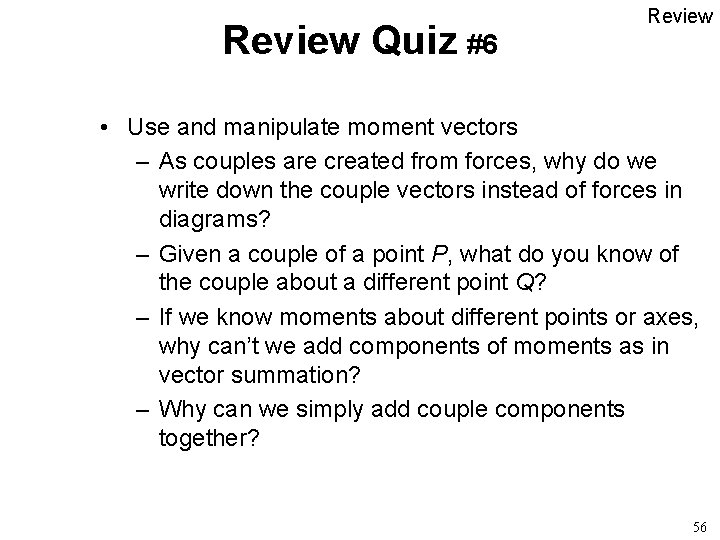 Review Quiz #6 Review • Use and manipulate moment vectors – As couples are