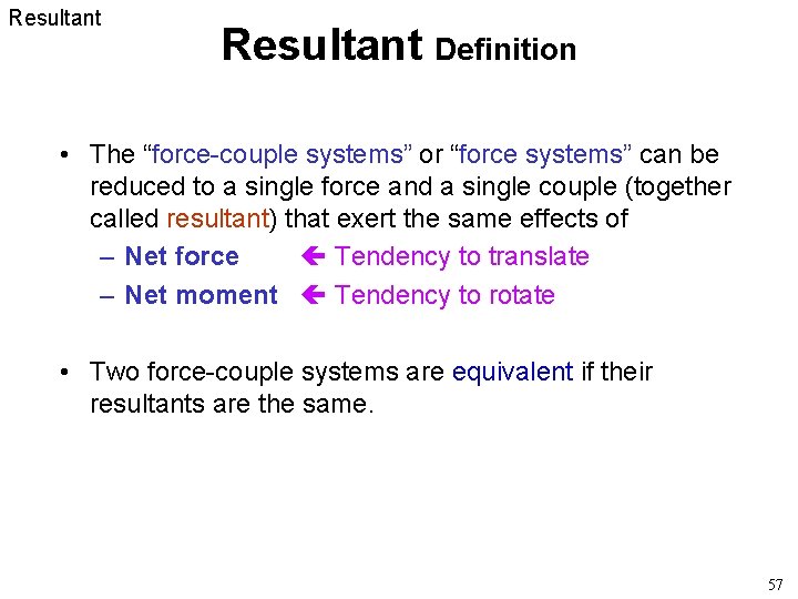 Resultant Definition • The “force-couple systems” or “force systems” can be reduced to a