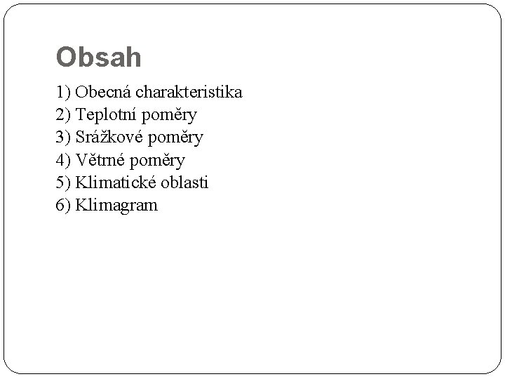 Obsah 1) Obecná charakteristika 2) Teplotní poměry 3) Srážkové poměry 4) Větrné poměry 5)