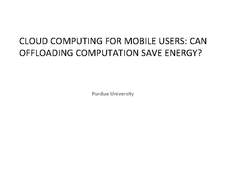 CLOUD COMPUTING FOR MOBILE USERS CAN OFFLOADING COMPUTATION