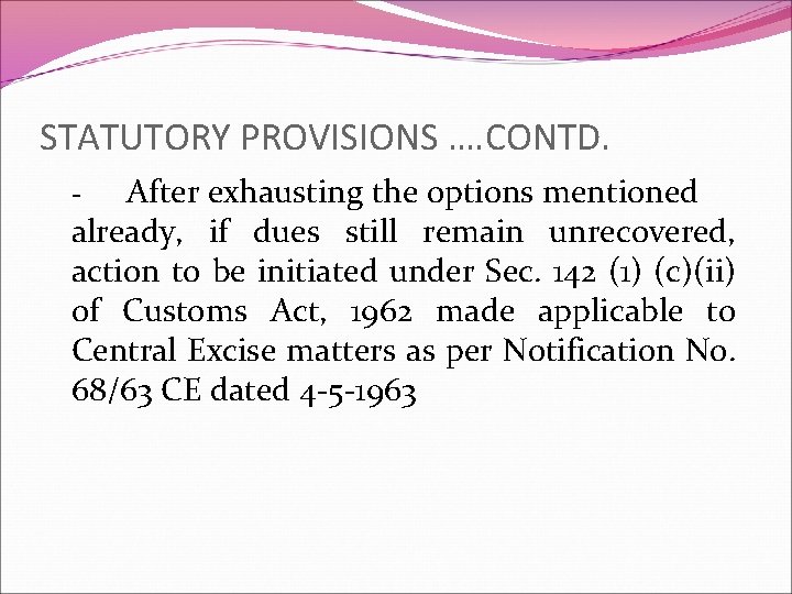 STATUTORY PROVISIONS …. CONTD. After exhausting the options mentioned already, if dues still remain