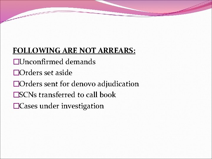 FOLLOWING ARE NOT ARREARS: �Unconfirmed demands �Orders set aside �Orders sent for denovo adjudication