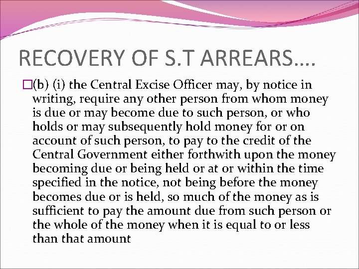 RECOVERY OF S. T ARREARS…. �(b) (i) the Central Excise Officer may, by notice