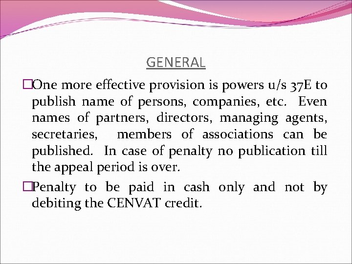 GENERAL �One more effective provision is powers u/s 37 E to publish name of