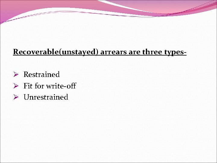 Recoverable(unstayed) arrears are three typesØ Restrained Ø Fit for write-off Ø Unrestrained 