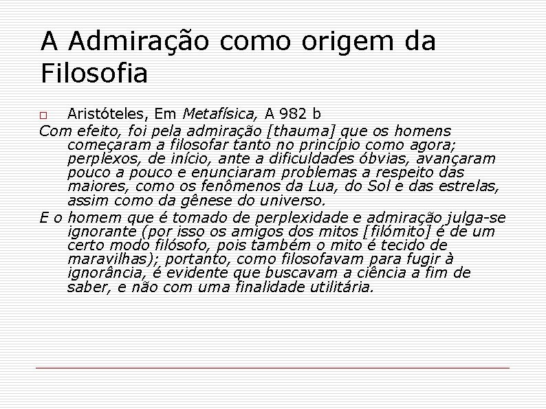 A Admiração como origem da Filosofia Aristóteles, Em Metafísica, A 982 b Com efeito,