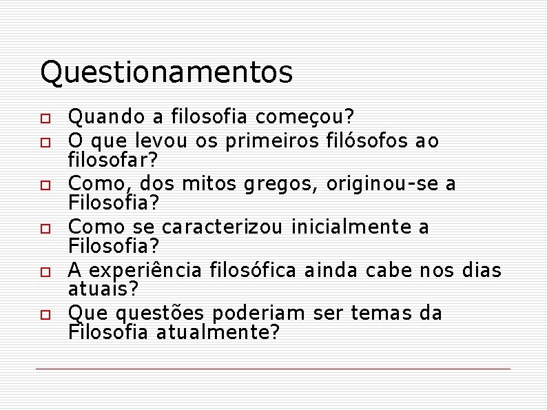 Questionamentos o o o Quando a filosofia começou? O que levou os primeiros filósofos