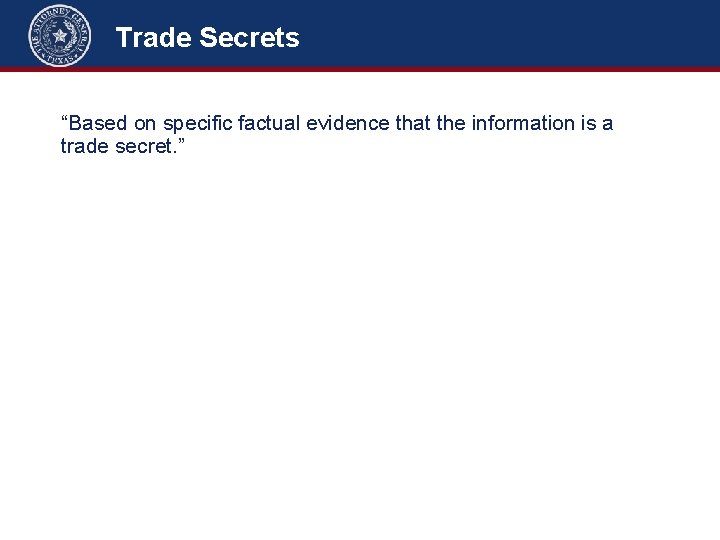 Trade Secrets “Based on specific factual evidence that the information is a trade secret.