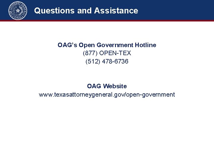 Questions and Assistance OAG’s Open Government Hotline (877) OPEN-TEX (512) 478 -6736 OAG Website