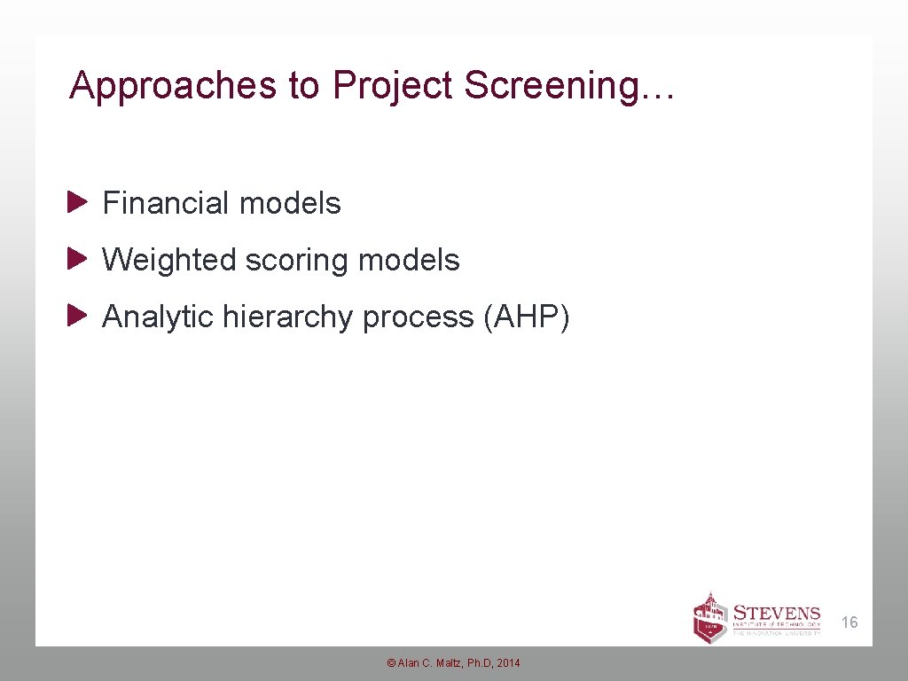 Approaches to Project Screening… Financial models Weighted scoring models Analytic hierarchy process (AHP) 16 Approaches to Project Screening… Financial models Weighted scoring models Analytic hierarchy process (AHP) 16