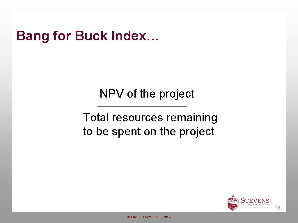 Bang for Buck Index… NPV of the project Total resources remaining to be spent Bang for Buck Index… NPV of the project Total resources remaining to be spent
