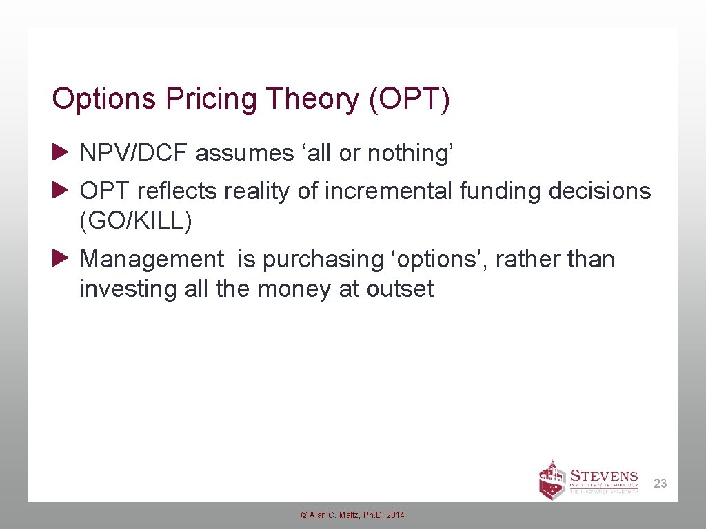 Options Pricing Theory (OPT) NPV/DCF assumes ‘all or nothing’ OPT reflects reality of incremental Options Pricing Theory (OPT) NPV/DCF assumes ‘all or nothing’ OPT reflects reality of incremental