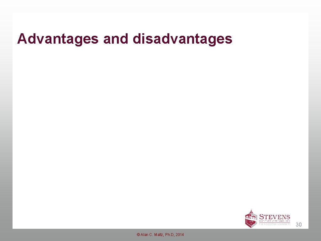 Advantages and disadvantages 30 © Alan C. Maltz, Ph. D, 2014 Advantages and disadvantages 30 © Alan C. Maltz, Ph. D, 2014