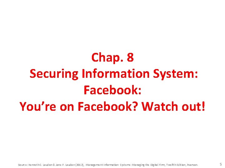 Chap. 8 Securing Information System: Facebook: You’re on Facebook? Watch out! Source: Kenneth C.
