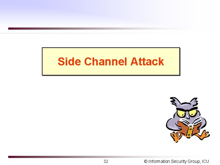 Side Channel Attack 32 © Information Security Group, ICU 
