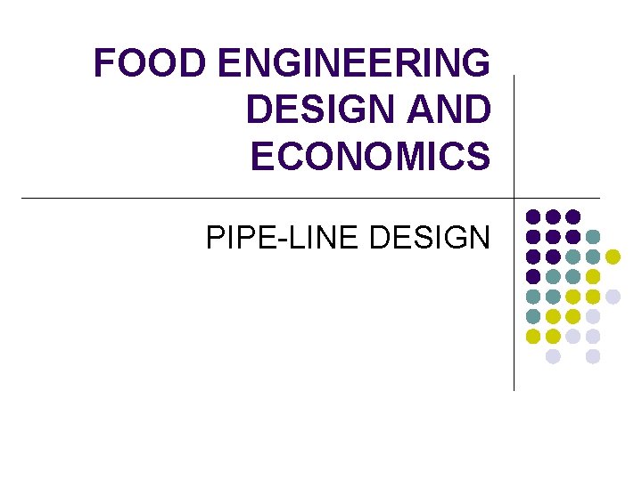 FOOD ENGINEERING DESIGN AND ECONOMICS PIPE-LINE DESIGN 