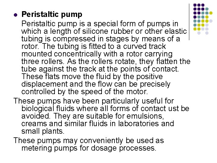 Peristaltic pump is a special form of pumps in which a length of silicone