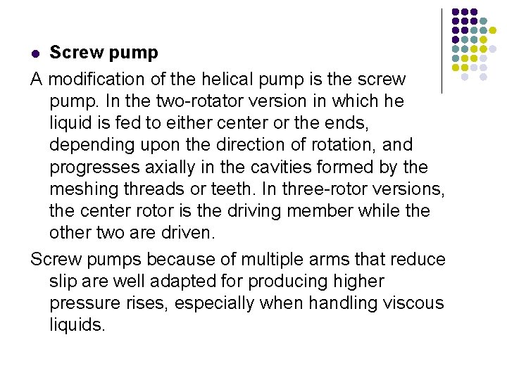 Screw pump A modification of the helical pump is the screw pump. In the