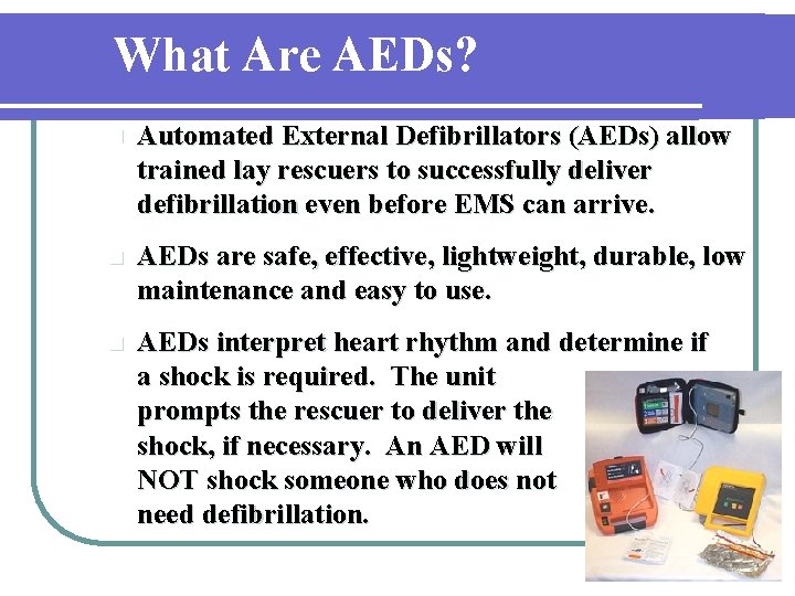 What Are AEDs? n Automated External Defibrillators (AEDs) allow trained lay rescuers to successfully