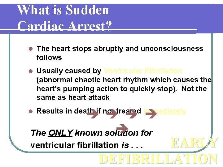What is Sudden Cardiac Arrest? l The heart stops abruptly and unconsciousness follows l