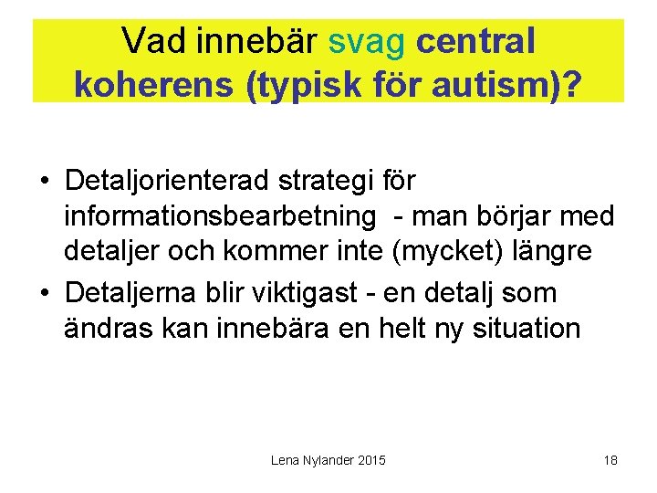 Vad innebär svag central koherens (typisk för autism)? • Detaljorienterad strategi för informationsbearbetning -