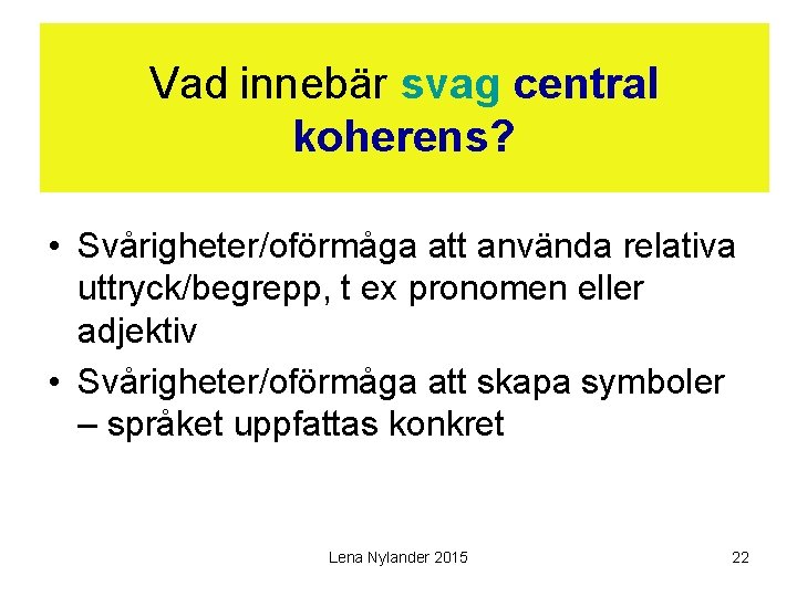 Vad innebär svag central koherens? • Svårigheter/oförmåga att använda relativa uttryck/begrepp, t ex pronomen