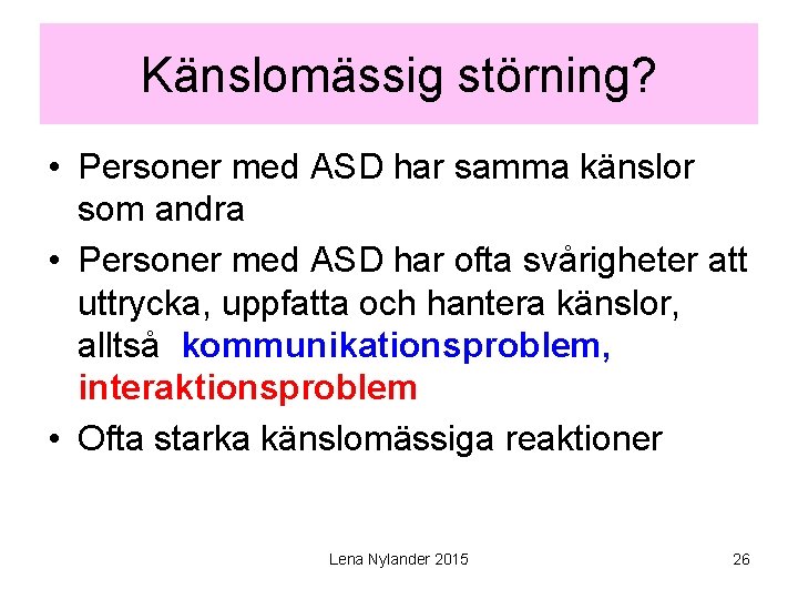 Känslomässig störning? • Personer med ASD har samma känslor som andra • Personer med