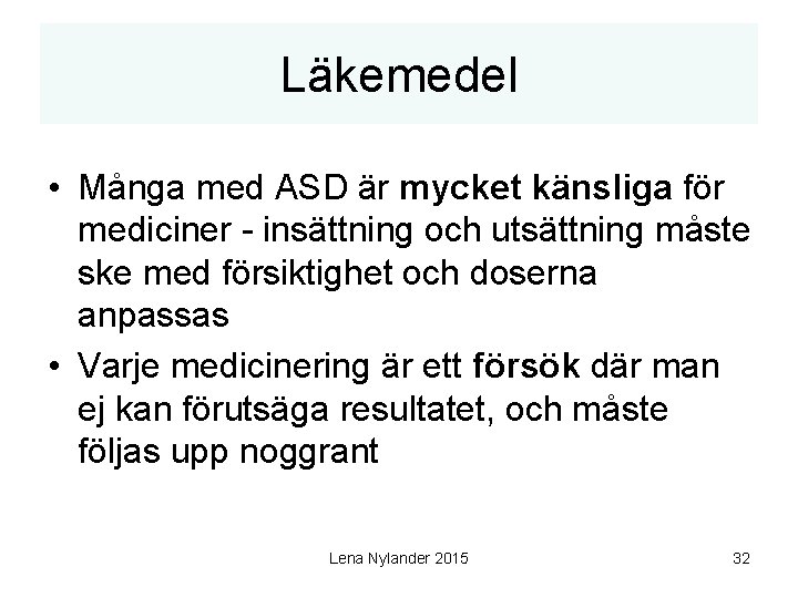 Läkemedel • Många med ASD är mycket känsliga för mediciner - insättning och utsättning