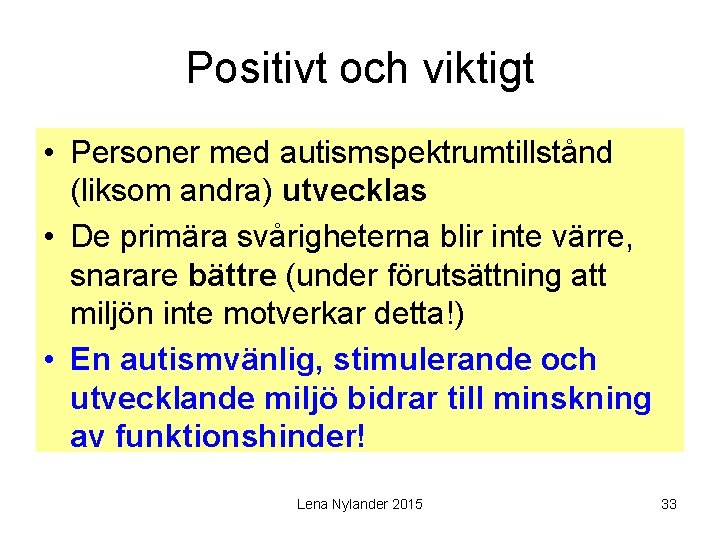 Positivt och viktigt • Personer med autismspektrumtillstånd (liksom andra) utvecklas • De primära svårigheterna