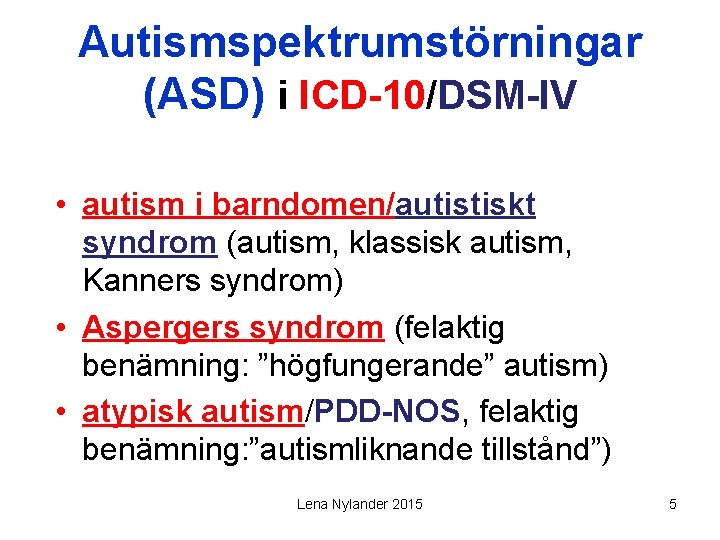 Autismspektrumstörningar (ASD) i ICD-10/DSM-IV • autism i barndomen/autistiskt syndrom (autism, klassisk autism, Kanners syndrom)