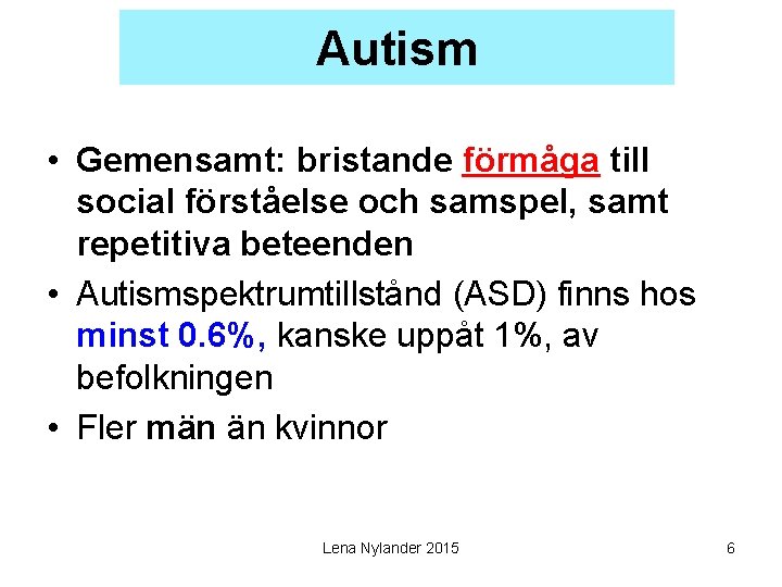 Autism • Gemensamt: bristande förmåga till social förståelse och samspel, samt repetitiva beteenden •