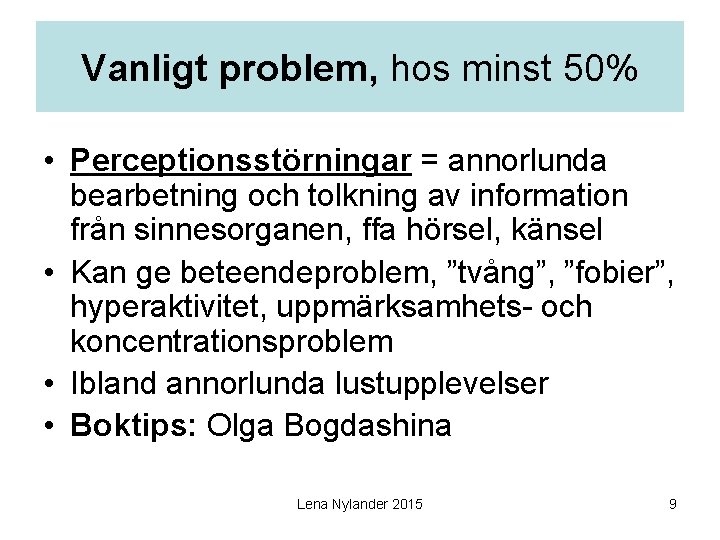 Vanligt problem, hos minst 50% • Perceptionsstörningar = annorlunda bearbetning och tolkning av information