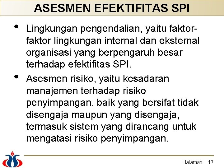 ASESMEN EFEKTIFITAS SPI • • Lingkungan pengendalian, yaitu faktor lingkungan internal dan eksternal organisasi