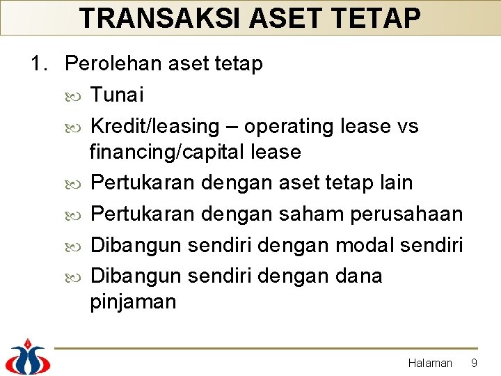 TRANSAKSI ASET TETAP 1. Perolehan aset tetap Tunai Kredit/leasing – operating lease vs financing/capital