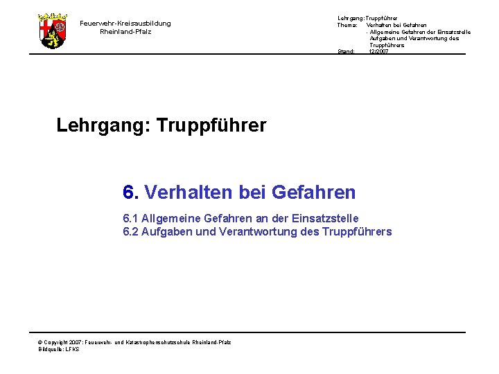 Feuerwehr-Kreisausbildung Rheinland-Pfalz Lehrgang: Truppführer Thema: Verhalten bei Gefahren - Allgemeine Gefahren der Einsatzstelle Aufgaben