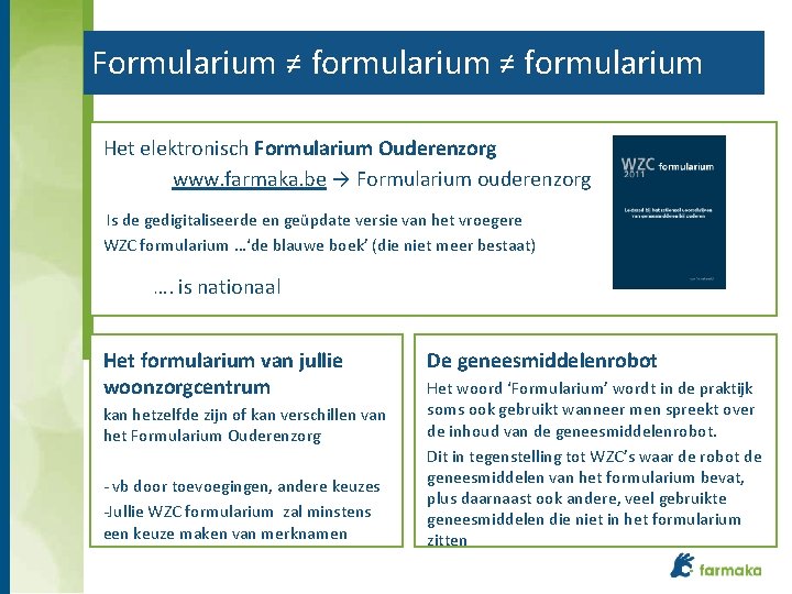 Formularium ≠ formularium Het elektronisch Formularium Ouderenzorg www. farmaka. be → Formularium ouderenzorg Is