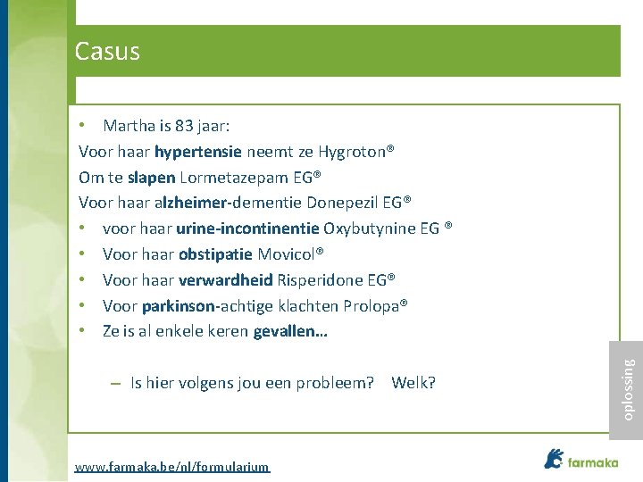 Casus – Is hier volgens jou een probleem? Welk? www. farmaka. be/nl/formularium oplossing •