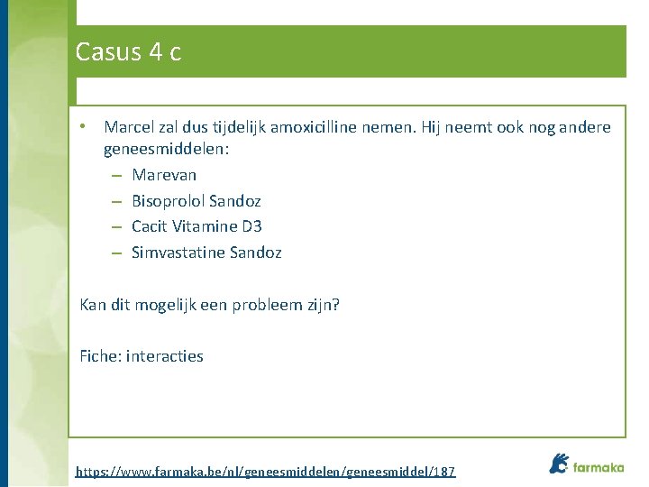 Casus 4 c • Marcel zal dus tijdelijk amoxicilline nemen. Hij neemt ook nog